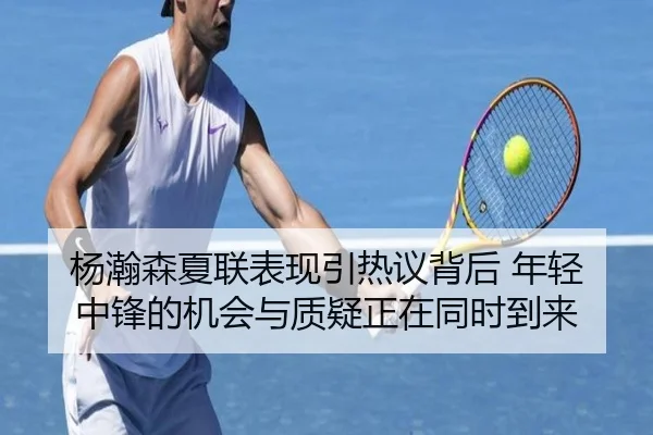 杨瀚森夏联表现引热议背后 年轻中锋的机会与质疑正在同时到来